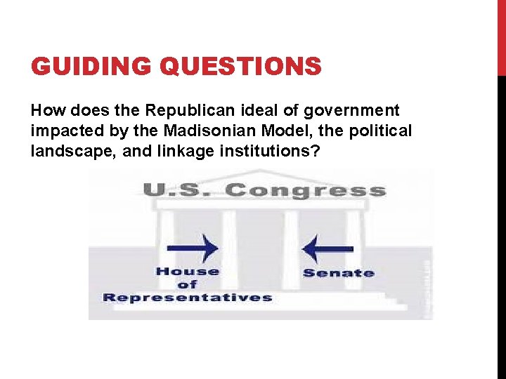 GUIDING QUESTIONS How does the Republican ideal of government impacted by the Madisonian Model,