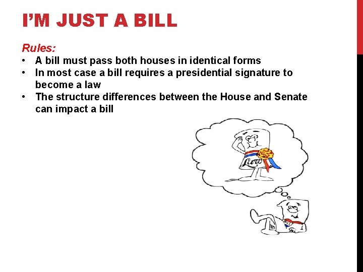 I’M JUST A BILL Rules: • A bill must pass both houses in identical