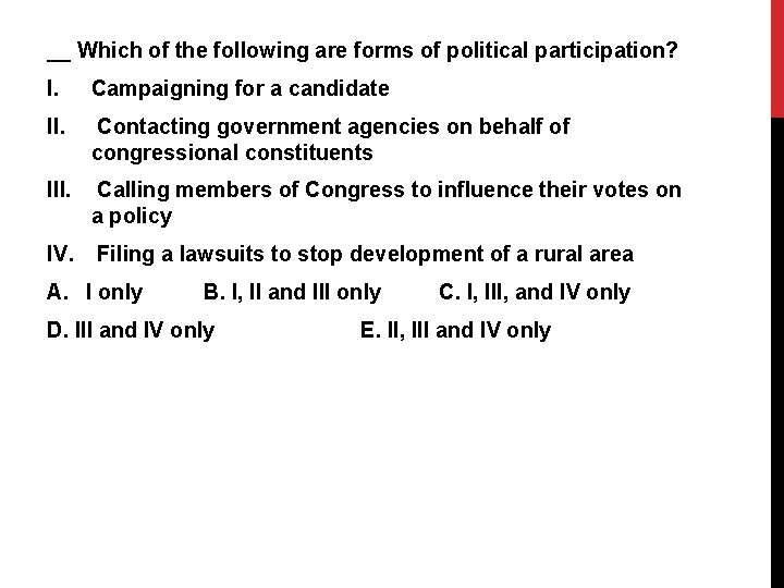 __ Which of the following are forms of political participation? I. Campaigning for a