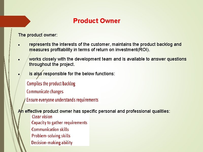 Product Owner The product owner: represents the interests of the customer, maintains the product