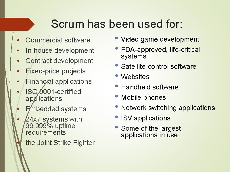 Scrum has been used for: • • • Commercial software In-house development Contract development