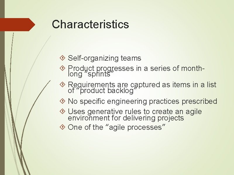 Characteristics Self-organizing teams Product progresses in a series of monthlong “sprints” Requirements are captured