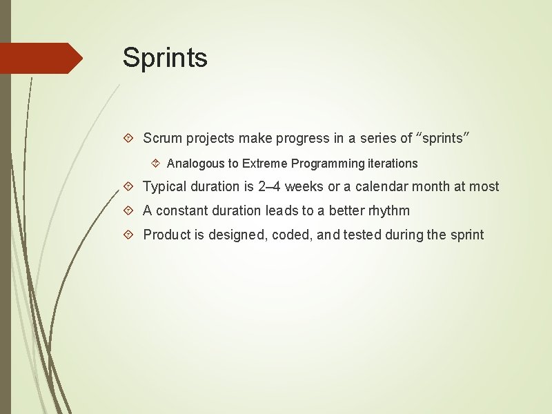 Sprints Scrum projects make progress in a series of “sprints” Analogous to Extreme Programming