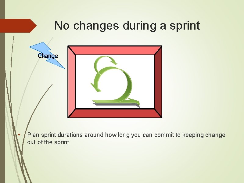 No changes during a sprint Change • Plan sprint durations around how long you