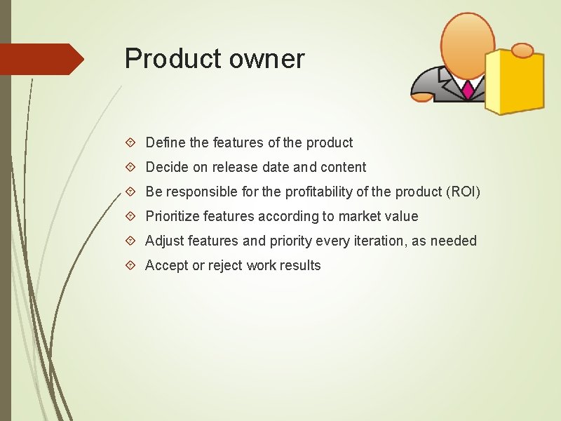 Product owner Define the features of the product Decide on release date and content