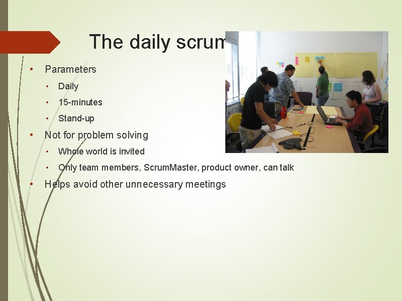 The daily scrum • • • Parameters • Daily • 15 -minutes • Stand-up
