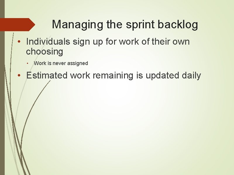 Managing the sprint backlog • Individuals sign up for work of their own choosing
