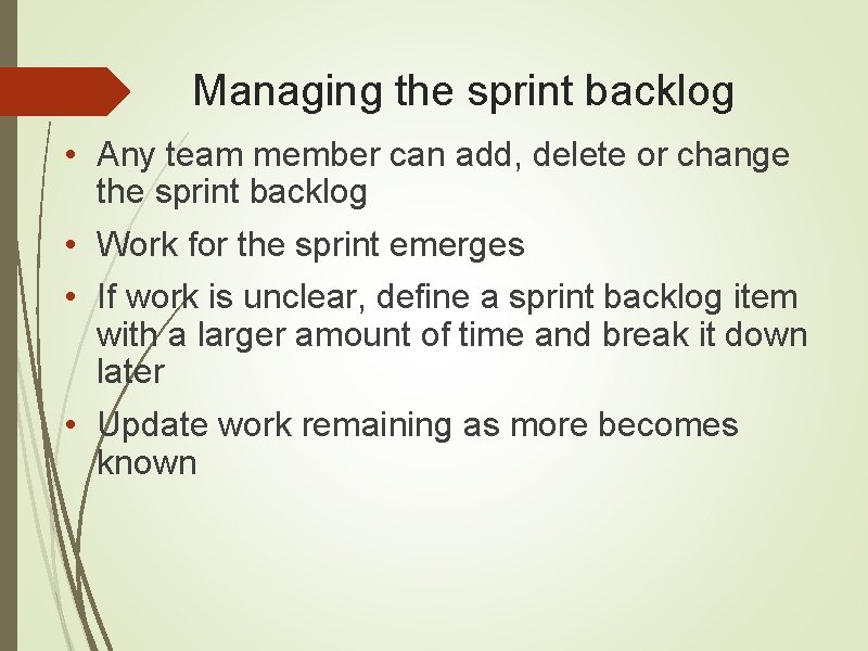 Managing the sprint backlog • Any team member can add, delete or change the