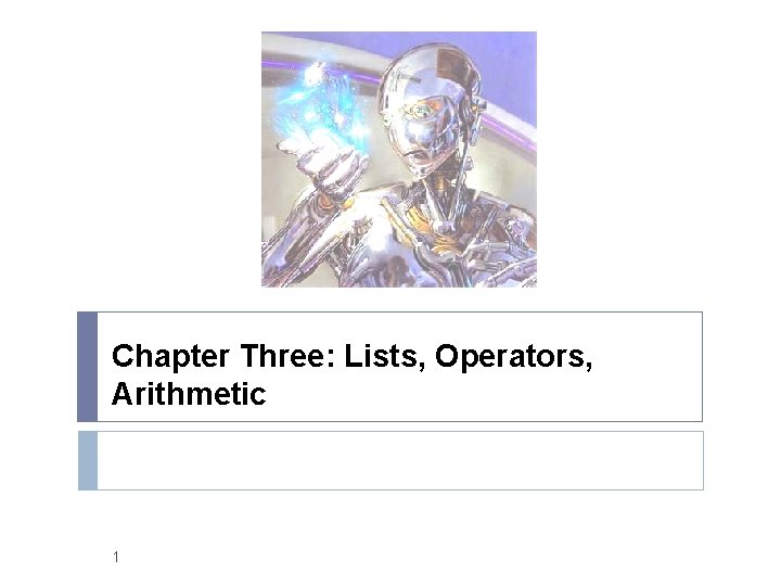 Chapter Three: Lists, Operators, Arithmetic 1 