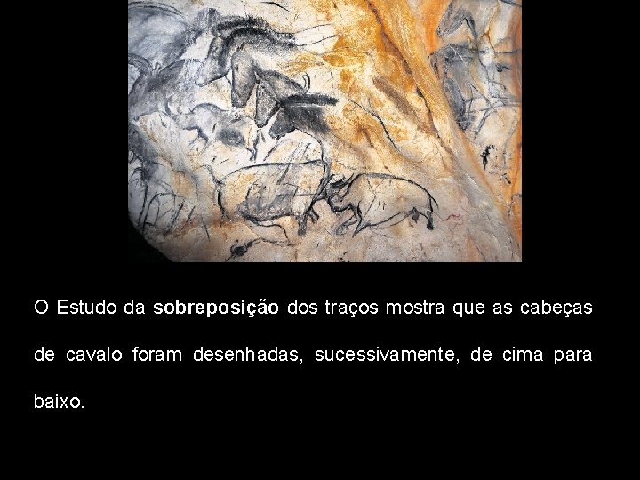 O Estudo da sobreposição dos traços mostra que as cabeças de cavalo foram desenhadas,