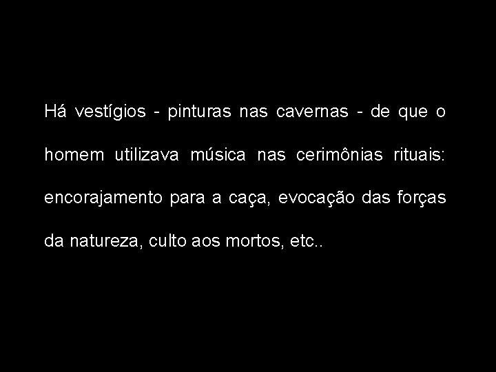 Há vestígios - pinturas nas cavernas - de que o homem utilizava música nas