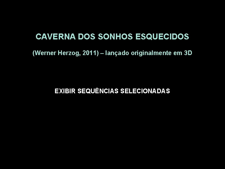 CAVERNA DOS SONHOS ESQUECIDOS (Werner Herzog, 2011) – lançado originalmente em 3 D EXIBIR