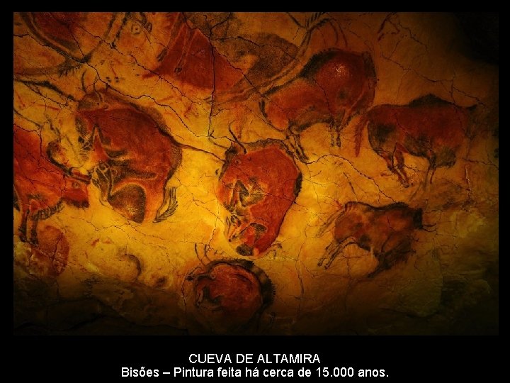 CUEVA DE ALTAMIRA Bisões – Pintura feita há cerca de 15. 000 anos. 