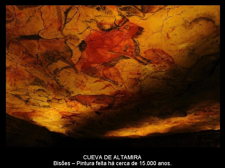 CUEVA DE ALTAMIRA Bisões – Pintura feita há cerca de 15. 000 anos. 