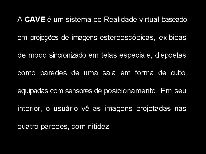 A CAVE é um sistema de Realidade virtual baseado em projeções de imagens estereoscópicas,