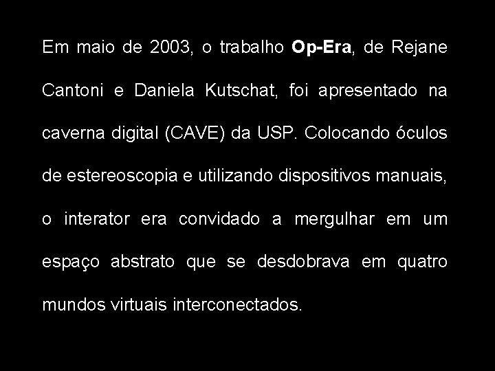 Em maio de 2003, o trabalho Op-Era, de Rejane Cantoni e Daniela Kutschat, foi