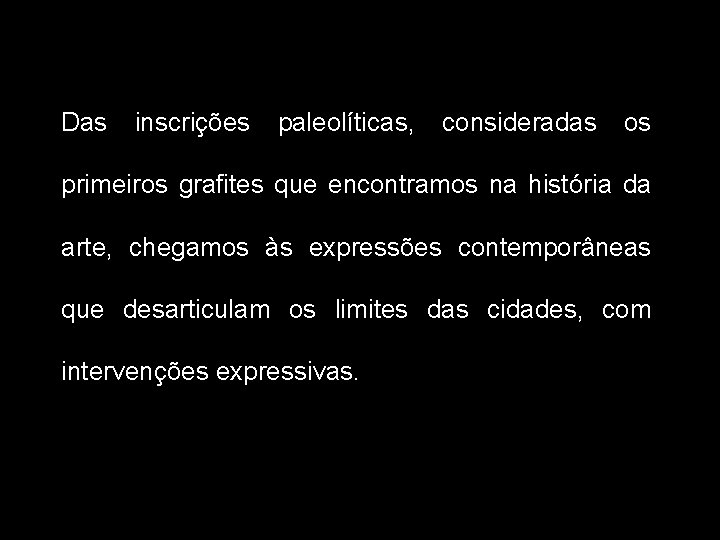 Das inscrições paleolíticas, consideradas os primeiros grafites que encontramos na história da arte, chegamos