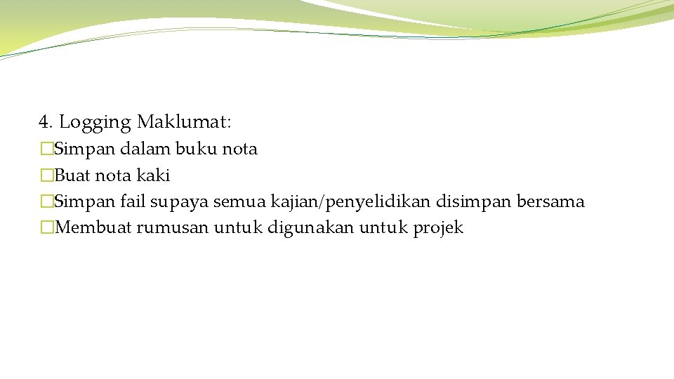 4. Logging Maklumat: �Simpan dalam buku nota �Buat nota kaki �Simpan fail supaya semua