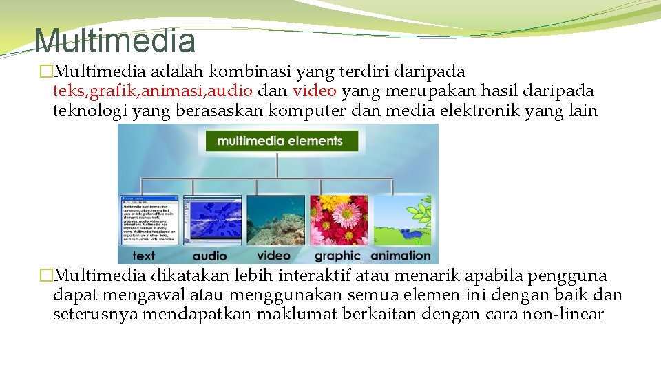 Multimedia �Multimedia adalah kombinasi yang terdiri daripada teks, grafik, animasi, audio dan video yang