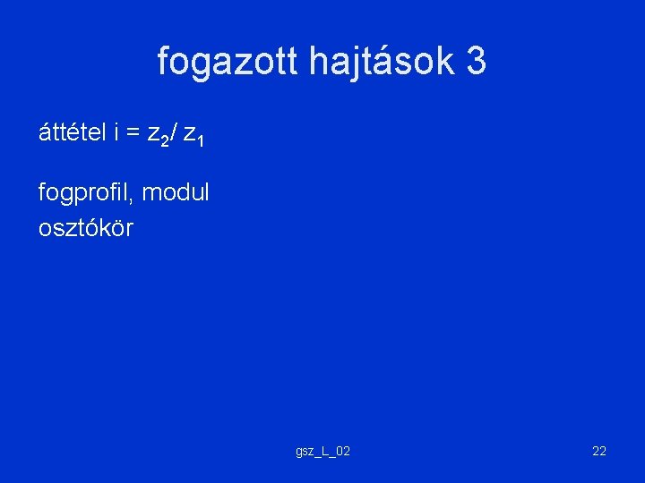 fogazott hajtások 3 áttétel i = z 2/ z 1 fogprofil, modul osztókör gsz_L_02