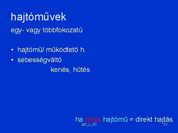 hajtóművek egy- vagy többfokozatú • hajtómű/ működtető h. • sebességváltó kenés, hűtés ha nincs