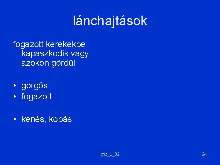 lánchajtások fogazott kerekekbe kapaszkodik vagy azokon gördül • görgős • fogazott • kenés, kopás