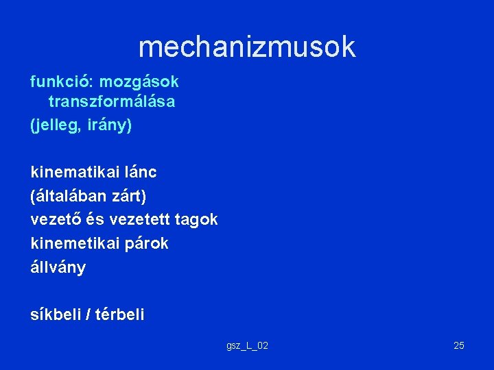 mechanizmusok funkció: mozgások transzformálása (jelleg, irány) kinematikai lánc (általában zárt) vezető és vezetett tagok