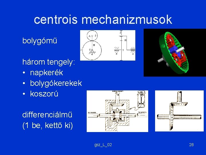 centrois mechanizmusok bolygómű három tengely: • napkerék • bolygókerekek • koszorú differenciálmű (1 be,