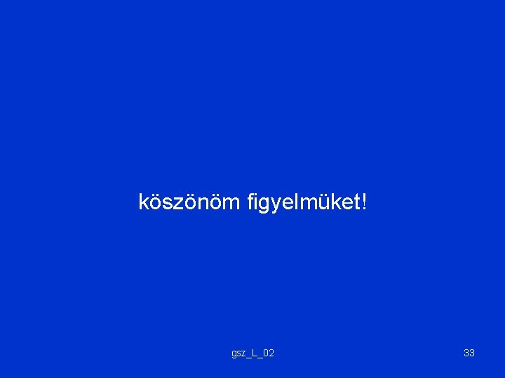 köszönöm figyelmüket! gsz_L_02 33 