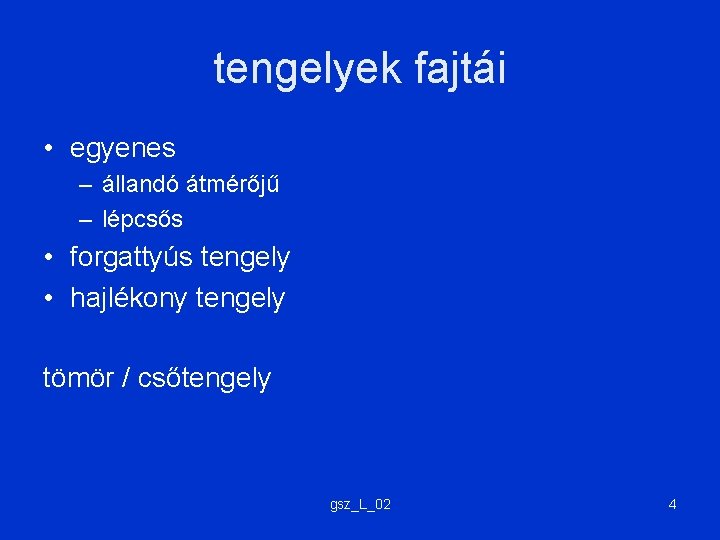 tengelyek fajtái • egyenes – állandó átmérőjű – lépcsős • forgattyús tengely • hajlékony