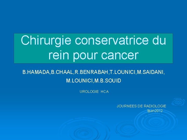 Chirurgie conservatrice du rein pour cancer B. HAMADA, B. CHAAL, R. BENRABAH, T. LOUNICI,