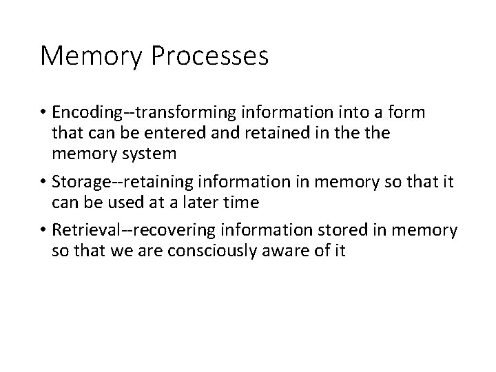 Memory Processes • Encoding--transforming information into a form that can be entered and retained