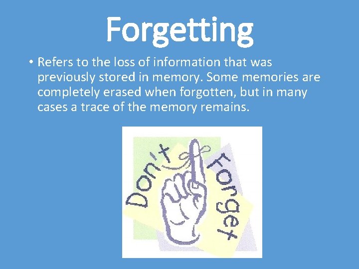 Forgetting • Refers to the loss of information that was previously stored in memory.