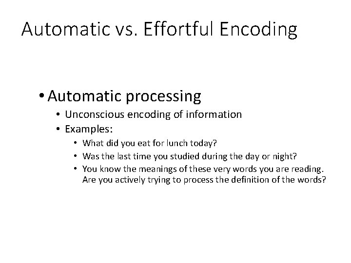 Automatic vs. Effortful Encoding • Automatic processing • Unconscious encoding of information • Examples: