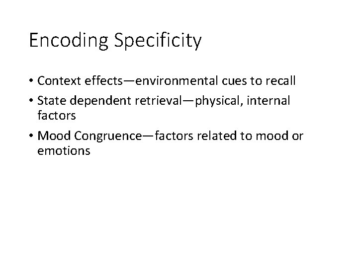 Encoding Specificity • Context effects—environmental cues to recall • State dependent retrieval—physical, internal factors