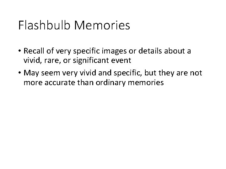 Flashbulb Memories • Recall of very specific images or details about a vivid, rare,
