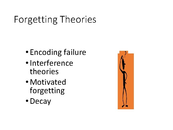Forgetting Theories • Encoding failure • Interference theories • Motivated forgetting • Decay 