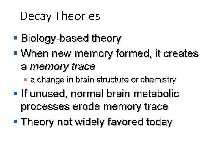 Decay Theories § Biology-based theory § When new memory formed, it creates a memory