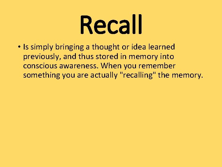 Recall • Is simply bringing a thought or idea learned previously, and thus stored