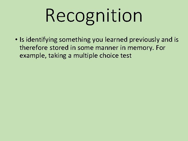 Recognition • Is identifying something you learned previously and is therefore stored in some