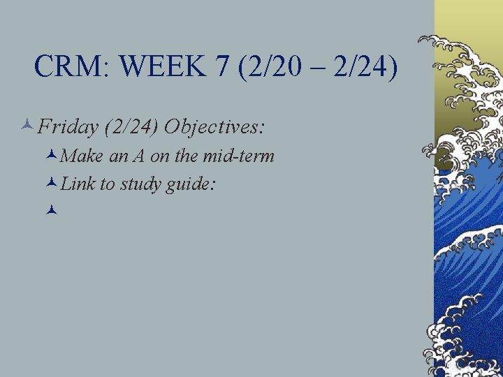 CRM: WEEK 7 (2/20 – 2/24) ©Friday (2/24) Objectives: ©Make an A on the
