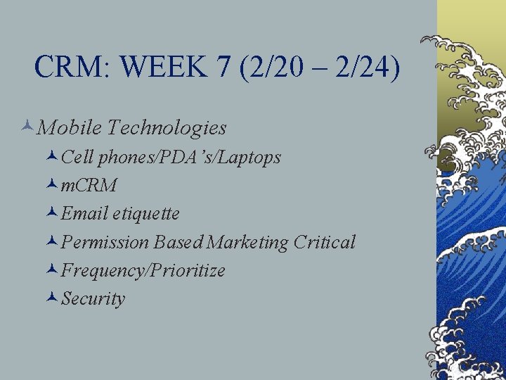 CRM: WEEK 7 (2/20 – 2/24) ©Mobile Technologies ©Cell phones/PDA’s/Laptops ©m. CRM ©Email etiquette