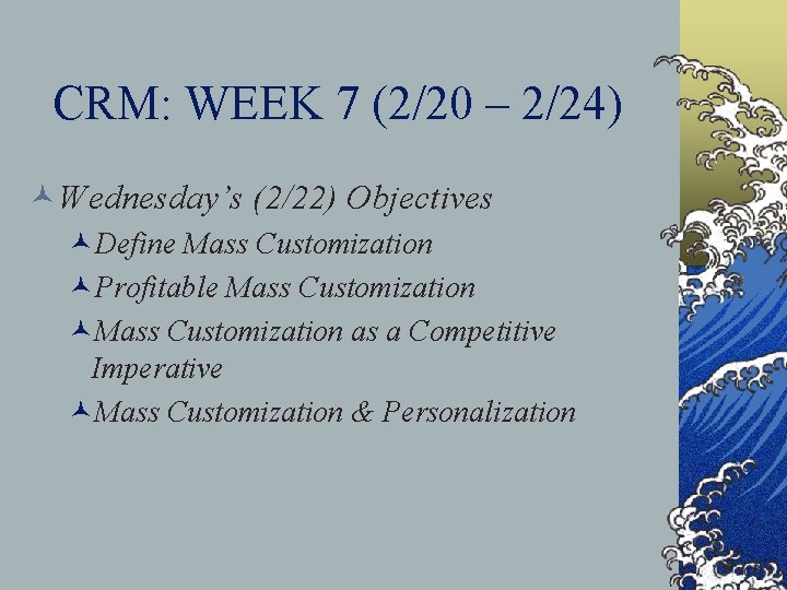 CRM: WEEK 7 (2/20 – 2/24) ©Wednesday’s (2/22) Objectives ©Define Mass Customization ©Profitable Mass
