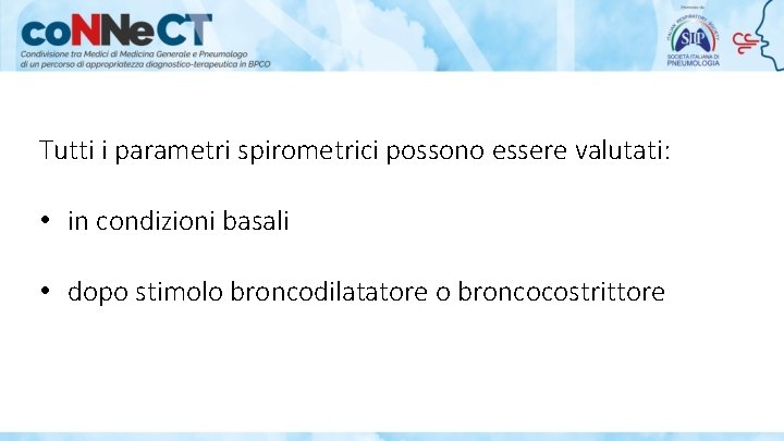 Tutti i parametri spirometrici possono essere valutati: • in condizioni basali • dopo stimolo