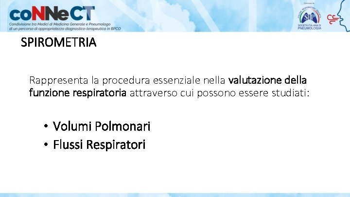SPIROMETRIA Rappresenta la procedura essenziale nella valutazione della funzione respiratoria attraverso cui possono essere