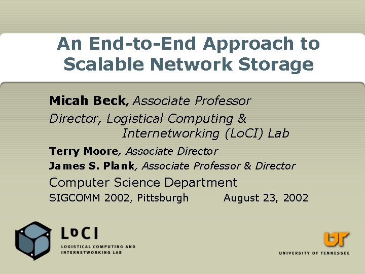 An End-to-End Approach to Scalable Network Storage Micah Beck, Associate Professor Director, Logistical Computing