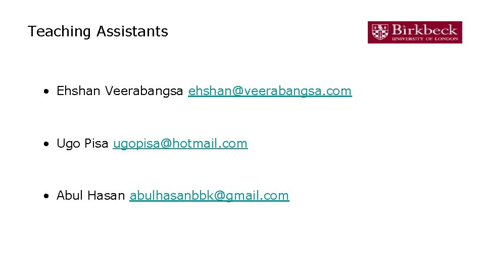 Teaching Assistants • Ehshan Veerabangsa ehshan@veerabangsa. com • Ugo Pisa ugopisa@hotmail. com • Abul