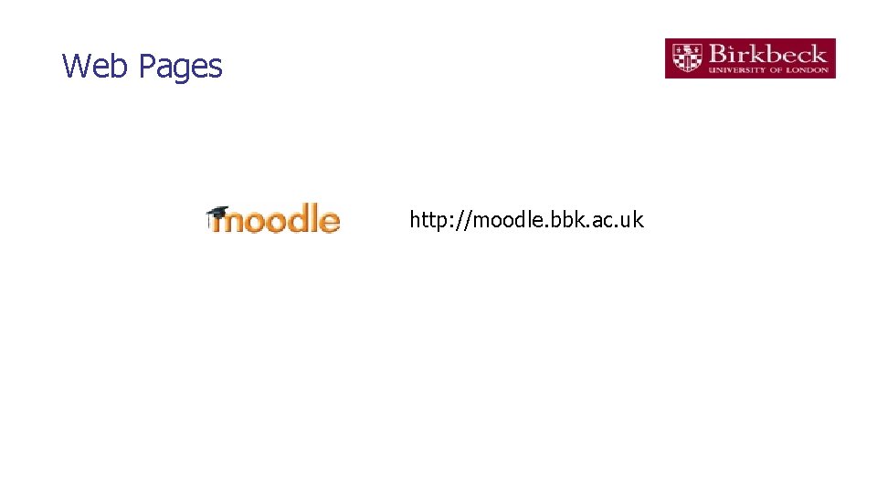 Web Pages http: //moodle. bbk. ac. uk 