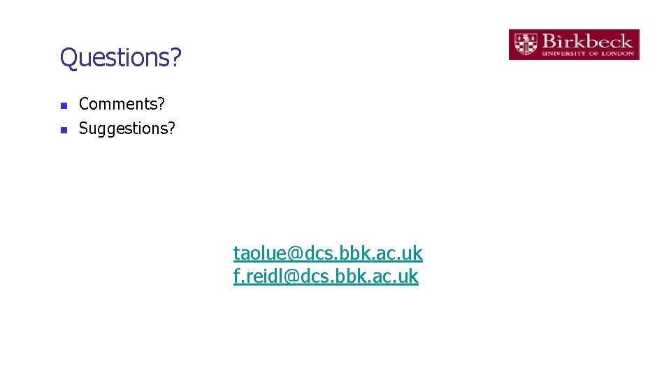 Questions? Comments? Suggestions? taolue@dcs. bbk. ac. uk f. reidl@dcs. bbk. ac. uk 