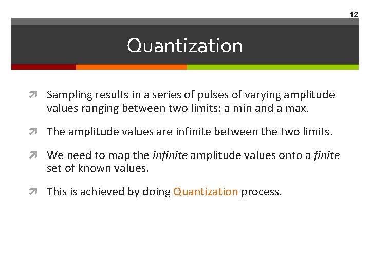 12 Quantization Sampling results in a series of pulses of varying amplitude values ranging